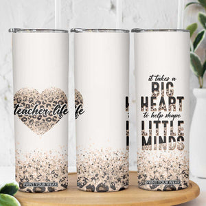 Teacher Life Skinny Tumbler It Takes A Big Heart To Shape Little Minds TB09 Print Your Wear