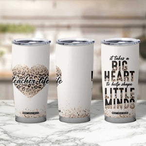 Teacher Life Tumbler Cup It Takes A Big Heart To Shape Little Minds TB09 Print Your Wear