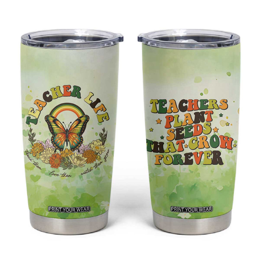 Teacher Life Tumbler Cup Teacher Plant Seeds That Grow Forever TB09 Green Print Your Wear