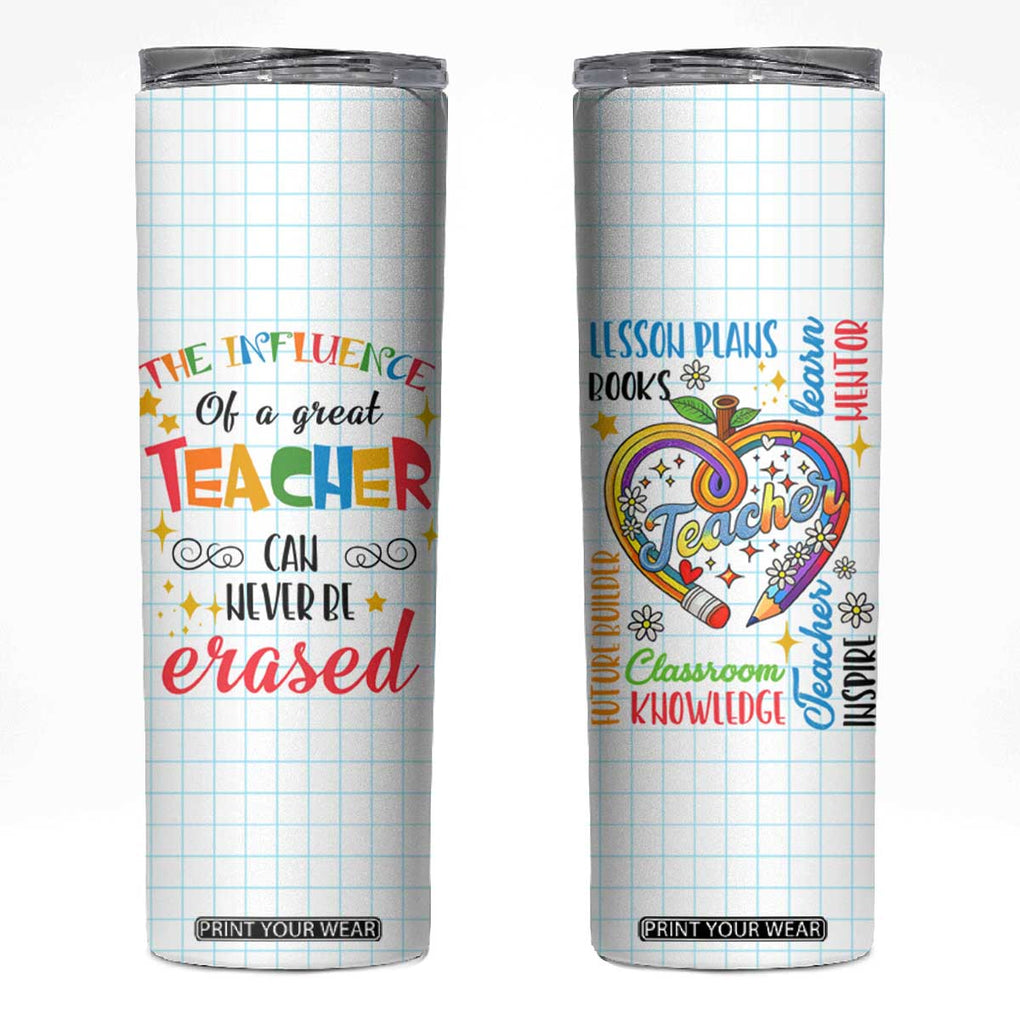 Teacher Skinny Tumbler The Influence Of A Great Teacher Can Never Be Erased TB09 White Print Your Wear