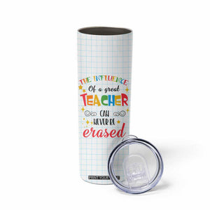 Teacher Skinny Tumbler The Influence Of A Great Teacher Can Never Be Erased TB09 Print Your Wear