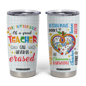 Teacher Tumbler Cup The Influence Of A Great Teacher Can Never Be Erased TB09 White Print Your Wear