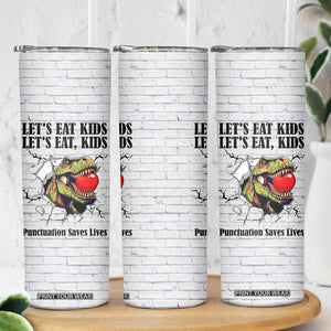 Funny Teacher Skinny Tumbler Let's Eat Kids Punctuation Saves Lives Dinosaur TB09 Print Your Wear