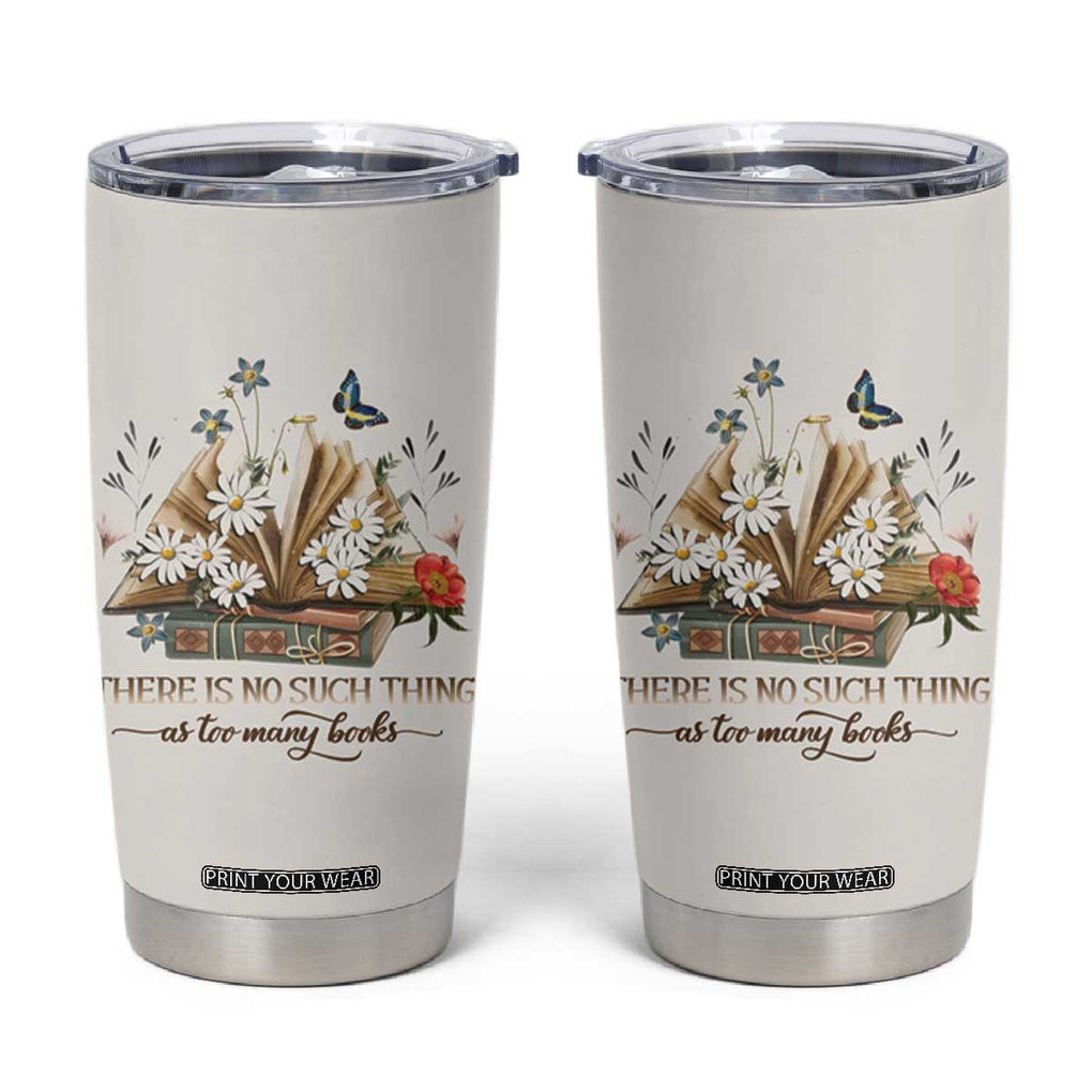 Book Lover Tumbler Cup There Is No Such Thing As Too Many Books TB09 Beige Print Your Wear