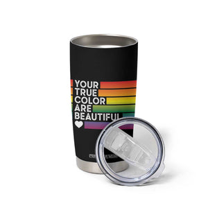 Gift For LGBT Friends Tumbler Cup Your True Colors Are Beautiful Rainbow TB09 Print Your Wear