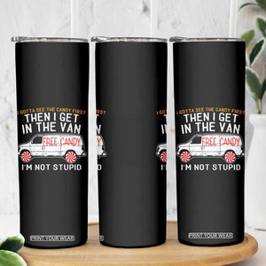 I'm Not Stupid I Gotta See The Candy First Then I Get In The Van Funny Skinny Tumbler TB09 Print Your Wear