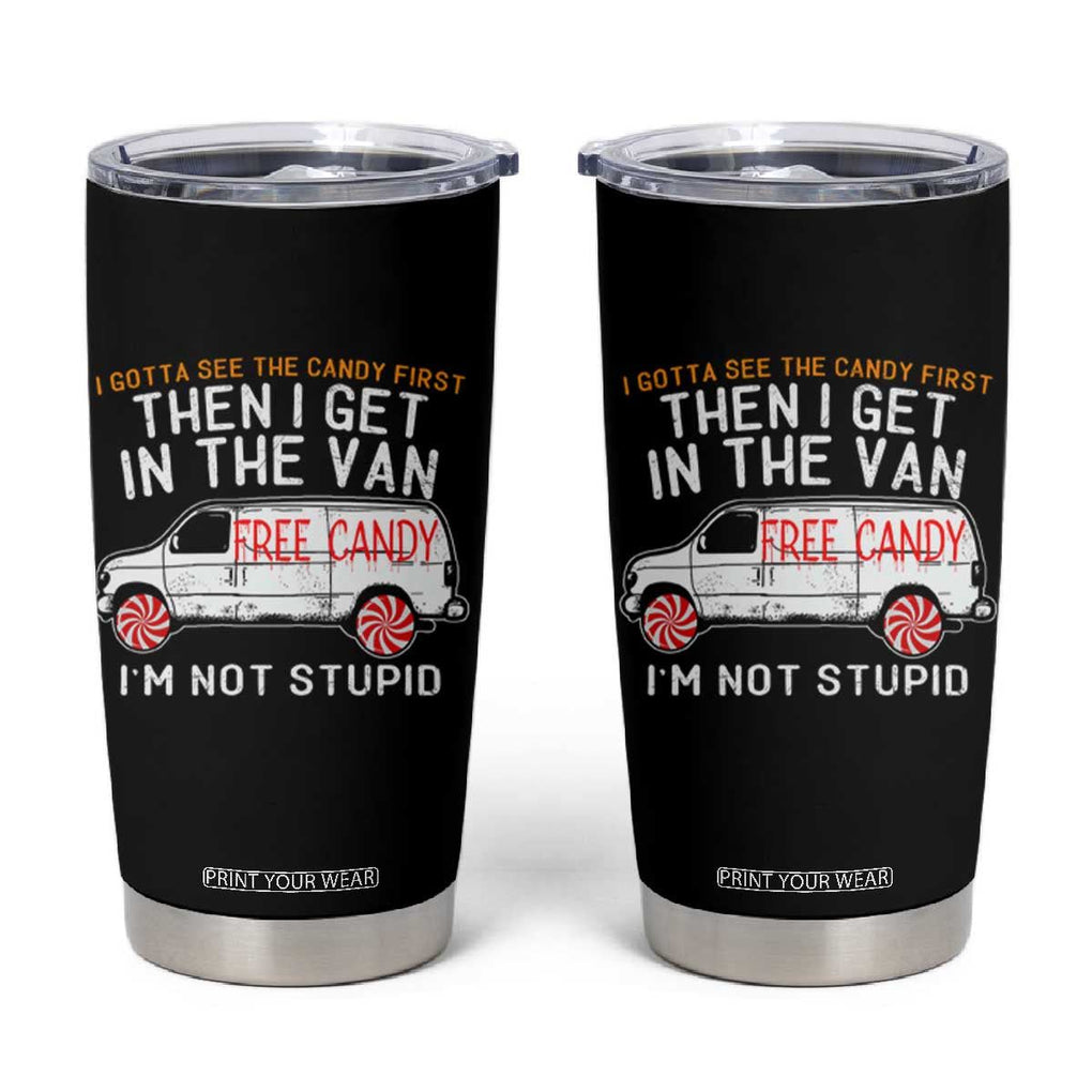 I'm Not Stupid I Gotta See The Candy First Then I Get In The Van Funny Tumbler Cup TB09 Black Print Your Wear