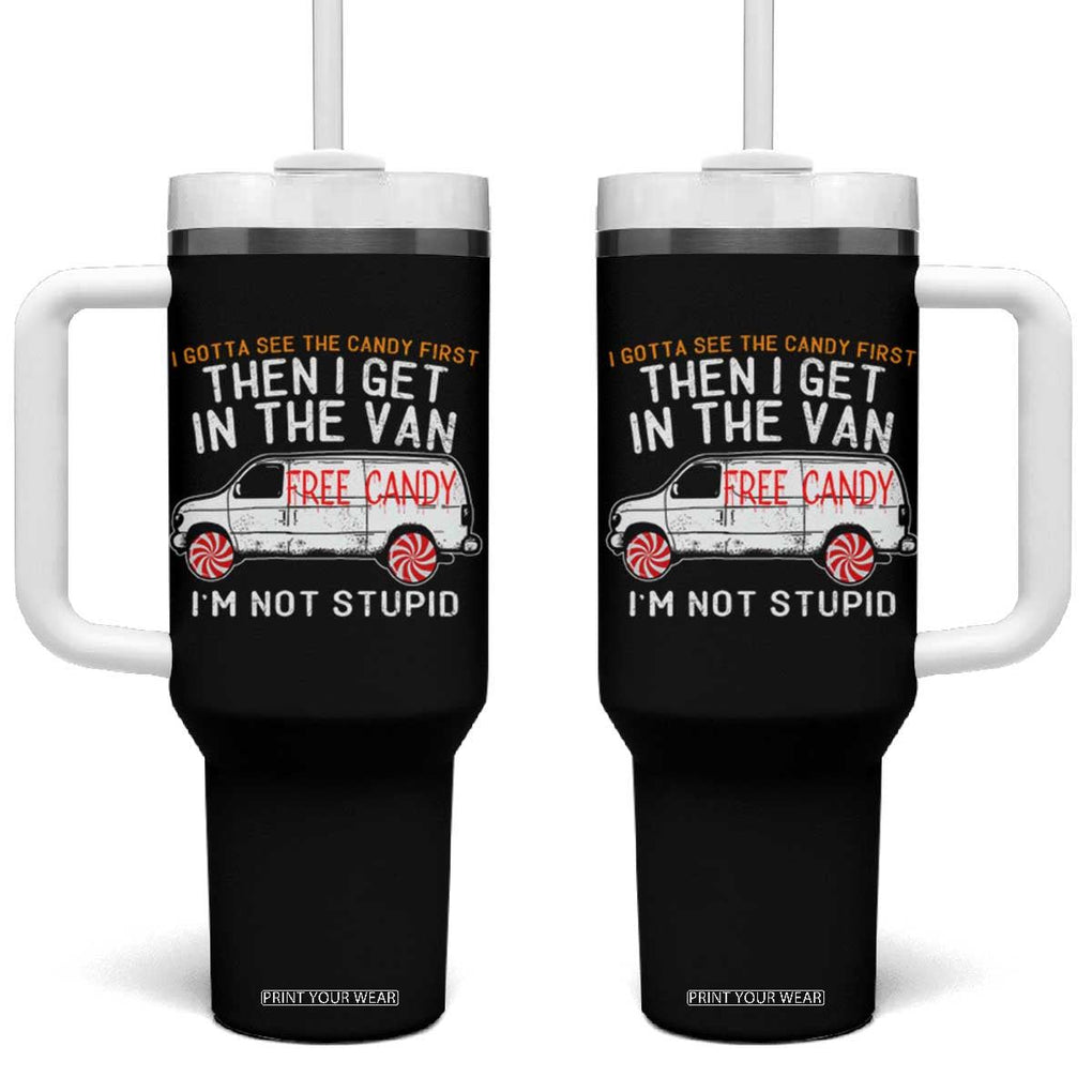 I'm Not Stupid I Gotta See The Candy First Then I Get In The Van Funny Tumbler With Handle TB09 One Size: 40 oz Black Print Your Wear