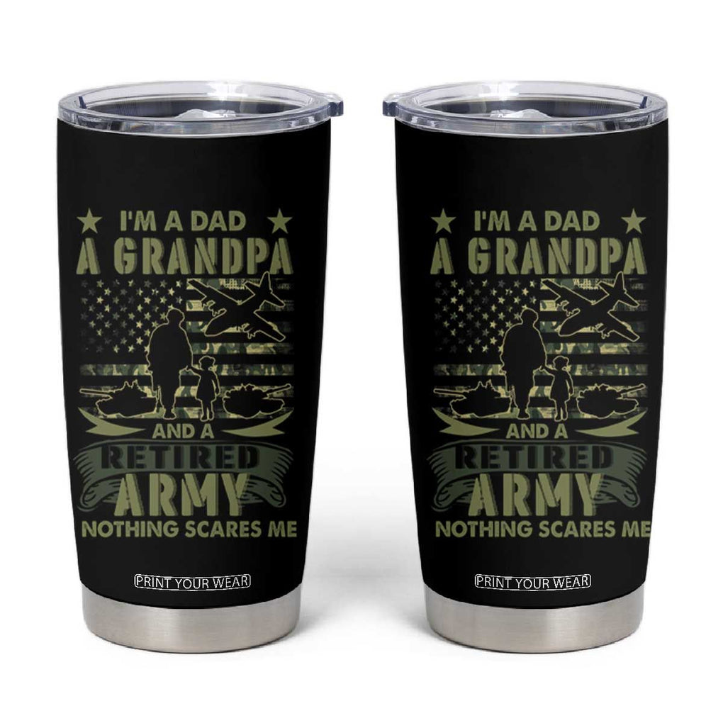 Retirement Tumbler Cup I'm A Dad A Grandpa And A Retired Army Nothing Scares Me TB09 Black Print Your Wear