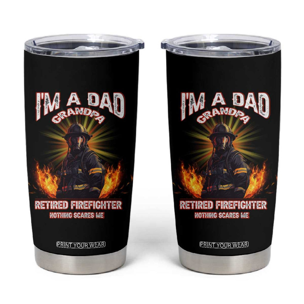 Retired Firefighter Tumbler Cup I'm A Dad A Grandpa Nothing Scares Me Fireman Retirement TB09 Black Print Your Wear