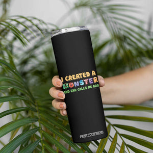 Father's Day Skinny Tumbler I Created A Monster She Calls Me Dad TB09 Print Your Wear