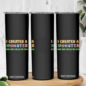 Father's Day Skinny Tumbler I Created A Monster She Calls Me Dad TB09 Print Your Wear