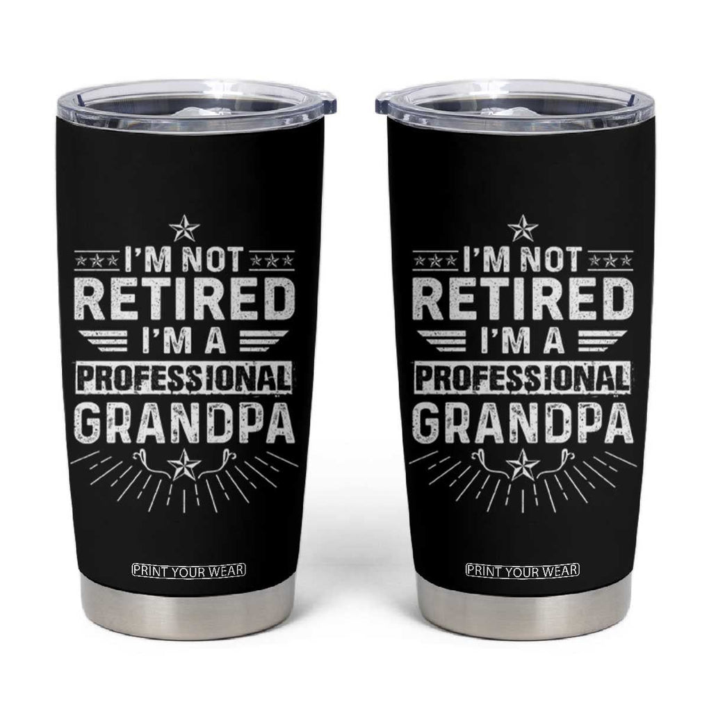 Grandpa Retirement Tumbler Cup I'm Not Retired I'm A Professional Grandpa Father's Day TB09 Black Print Your Wear