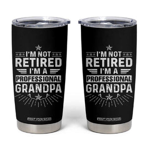 Grandpa Retirement Tumbler Cup I'm Not Retired I'm A Professional Grandpa Father's Day TB09 Black Print Your Wear