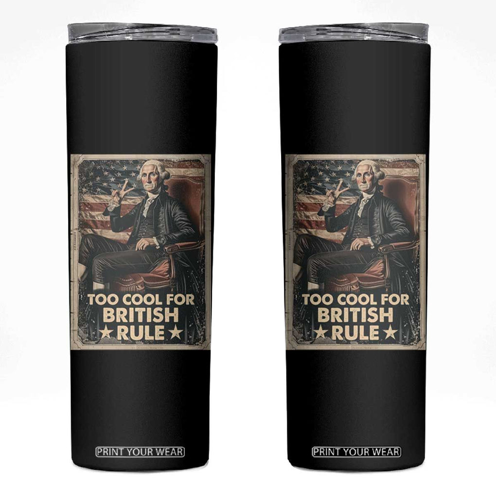 Funny George Washington Skinny Tumbler Too Cool For British Rule 4th Of July TB09 Black Print Your Wear