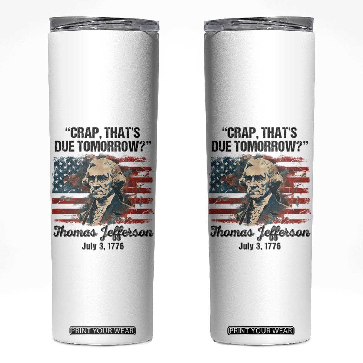 Thomas Jefferson Skinny Tumbler Crap That's Due Tomorrow Funny 4th of July 1776 TB09 White Print Your Wear