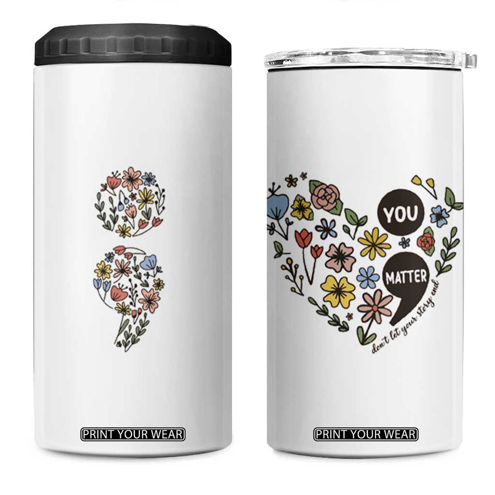 Suicide Prevention Awareness 4 in 1 Can Cooler Tumbler You Matter Semicolon Flowers TB09 One Size: 16 oz White Print Your Wear