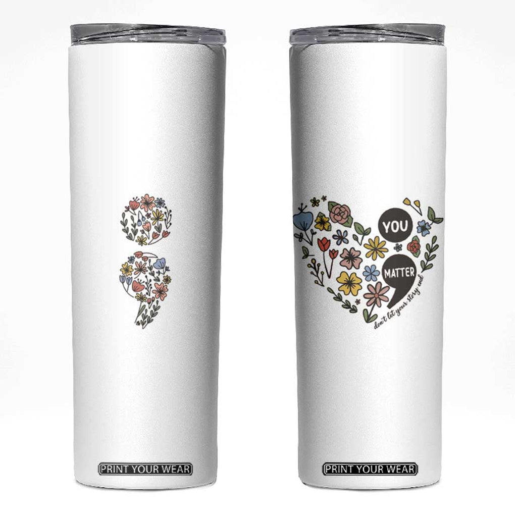 Suicide Prevention Awareness Skinny Tumbler You Matter Semicolon Flowers TB09 White Print Your Wear