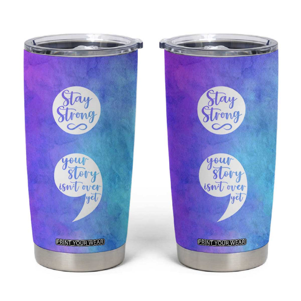 Suicide Prevention Awareness Tumbler Cup Stay Stronger Your Story Isn't Over Yet TB09 Teal Purple Print Your Wear