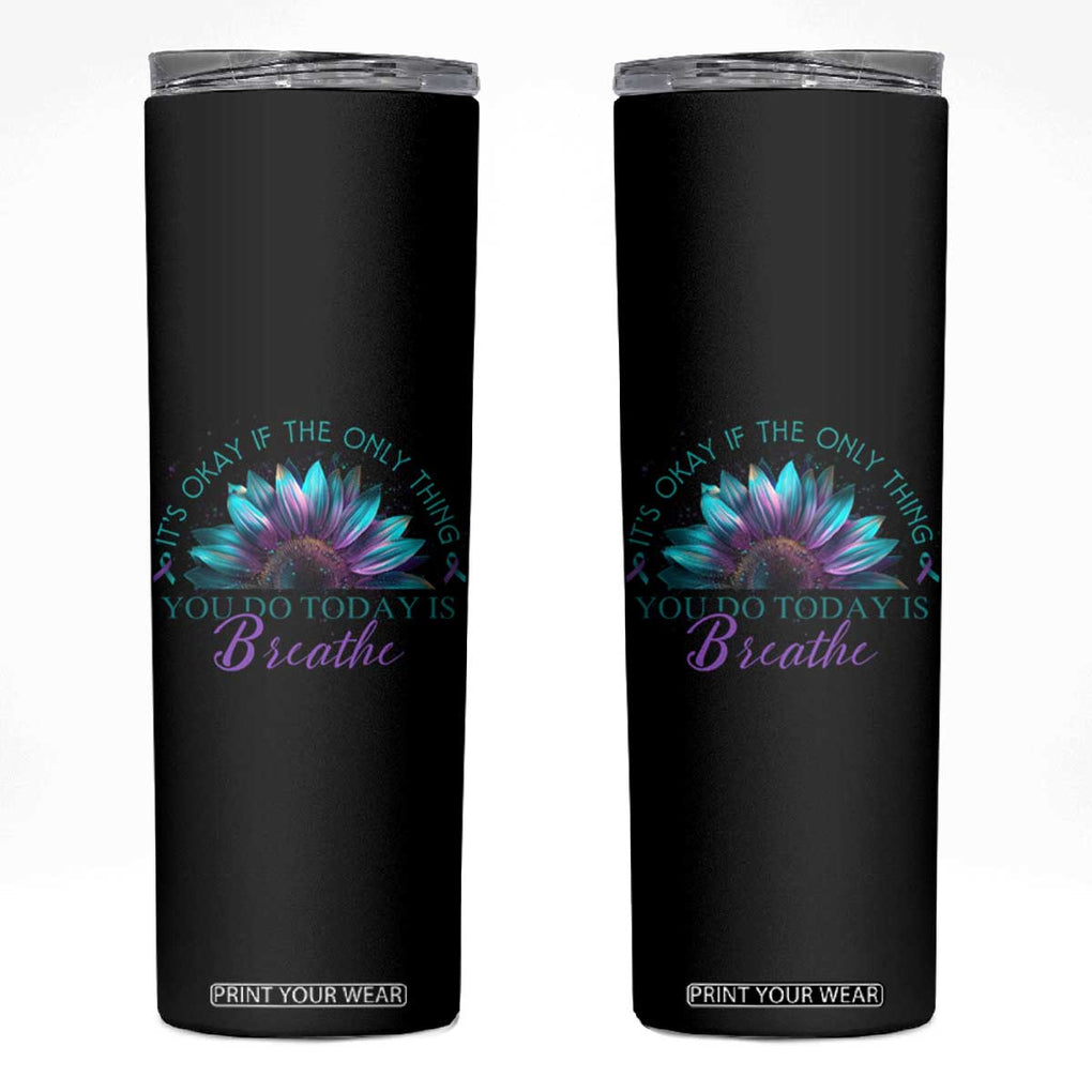 Suicide Prevention Awareness Skinny Tumbler It's Okay If The Only Thing You Do Today Is Breathe Sunflower Mental Health TB09 Black Print Your Wear