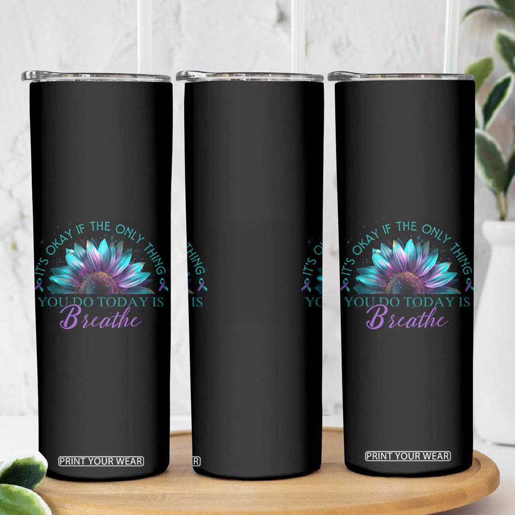 Suicide Prevention Awareness Skinny Tumbler It's Okay If The Only Thing You Do Today Is Breathe Sunflower Mental Health TB09 Print Your Wear