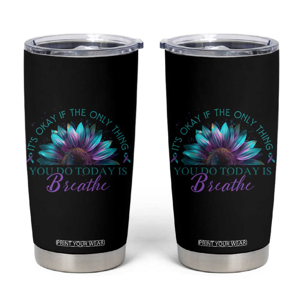 Suicide Prevention Awareness Tumbler Cup It's Okay If The Only Thing You Do Today Is Breathe Sunflower Mental Health TB09 Black Print Your Wear