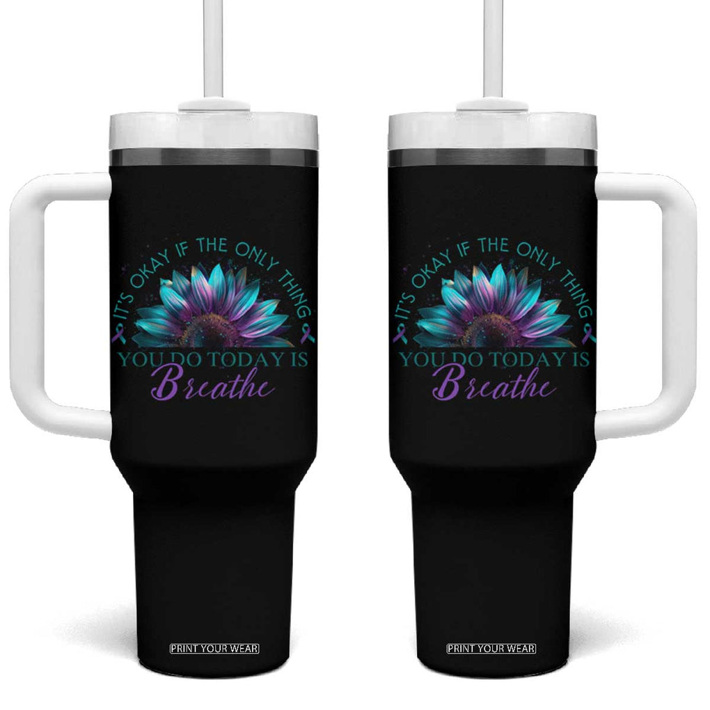 Suicide Prevention Awareness Tumbler With Handle It's Okay If The Only Thing You Do Today Is Breathe Sunflower Mental Health TB09 One Size: 40 oz Black Print Your Wear