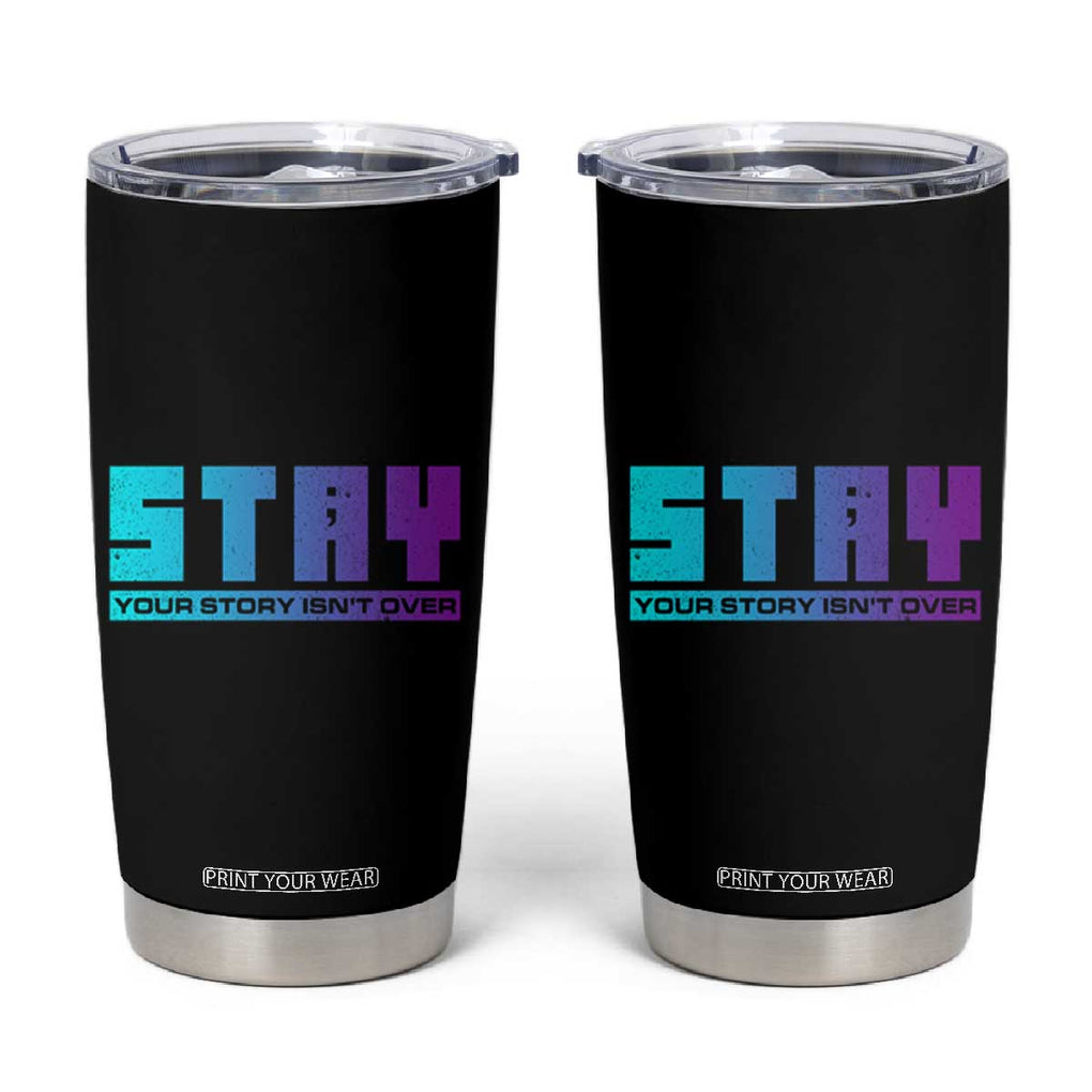 Suicide Prevention Stay Tumbler Cup Your Story Is Not Over Semicolon TB09 Black Print Your Wear