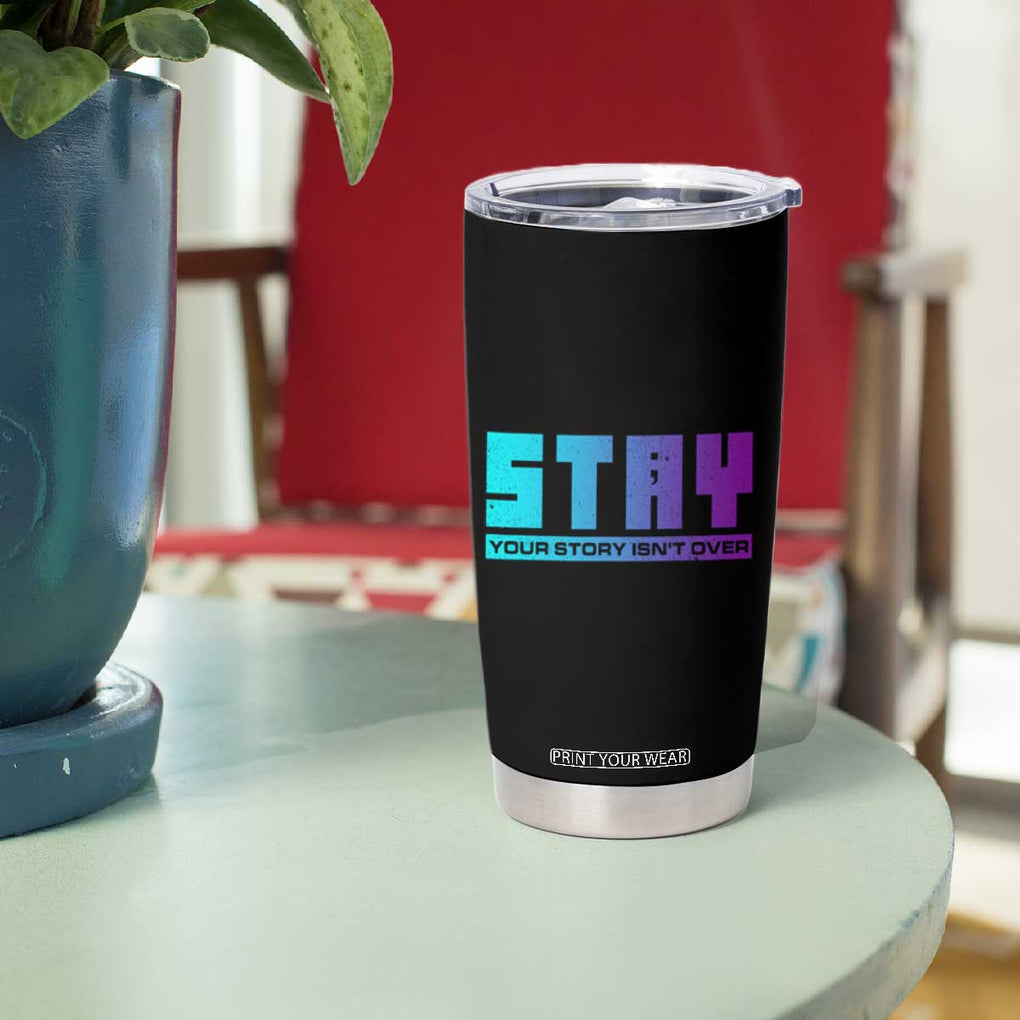 Suicide Prevention Stay Tumbler Cup Your Story Is Not Over Semicolon TB09 Print Your Wear