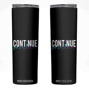 Semicolon Continue Suicide Prevention Skinny Tumbler Your Story Is Not Over TB09 Black Print Your Wear