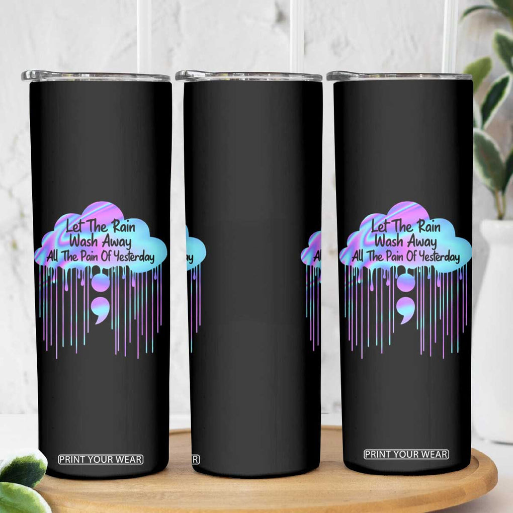 Suicide Prevention Skinny Tumbler Let The Rain Wash Away All The Pain Of Yesterday TB09 Print Your Wear