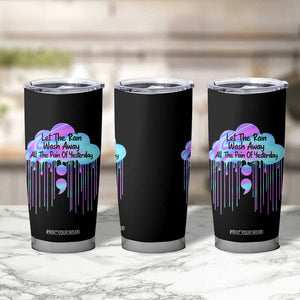 Suicide Prevention Tumbler Cup Let The Rain Wash Away All The Pain Of Yesterday TB09 Print Your Wear