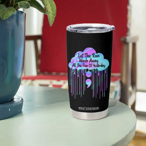 Suicide Prevention Tumbler Cup Let The Rain Wash Away All The Pain Of Yesterday TB09 Print Your Wear