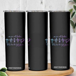 Suicide Prevention Skinny Tumbler We Are All Broken That's How The Light Gets In TB09 Print Your Wear