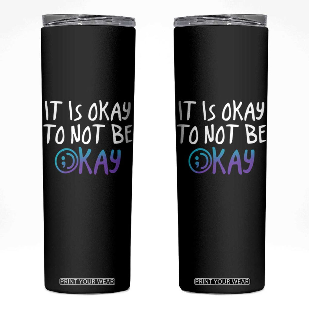 Suicide Prevention Skinny Tumbler It's Okay To Not Be Okay Semicolon TB09 Black Print Your Wear