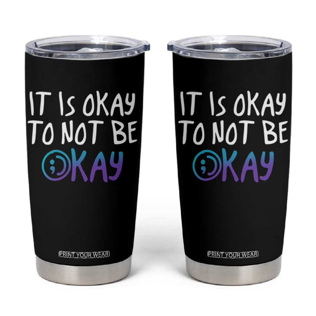 Suicide Prevention Tumbler Cup It's Okay To Not Be Okay Semicolon TB09 Black Print Your Wear