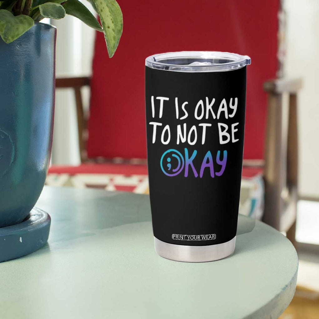 Suicide Prevention Tumbler Cup It's Okay To Not Be Okay Semicolon TB09 Print Your Wear