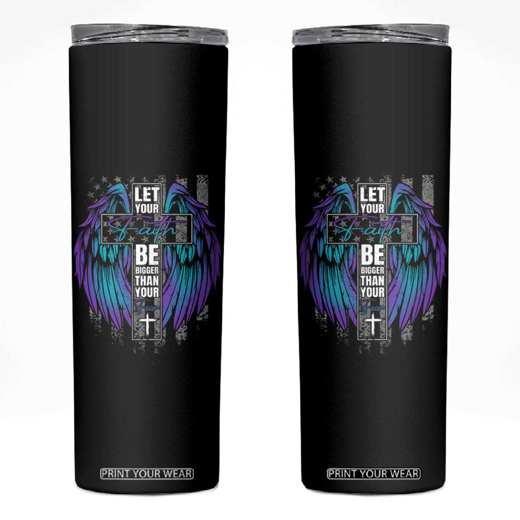 Suicide Prevention Skinny Tumbler Let Your Faith Be Bigger Than Your Fear Christian TB09 Black Print Your Wear