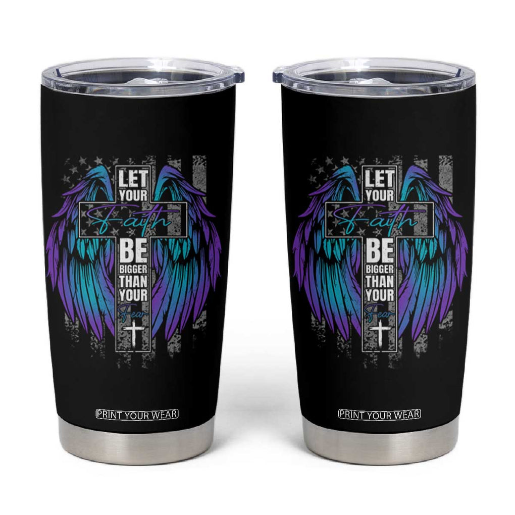 Suicide Prevention Tumbler Cup Let Your Faith Be Bigger Than Your Fear Christian TB09 Black Print Your Wear