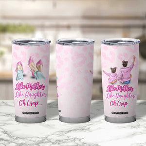 Gifts For Mom Tumbler Cup Like Mother Like Daughter Oh Crap TB09 Print Your Wear