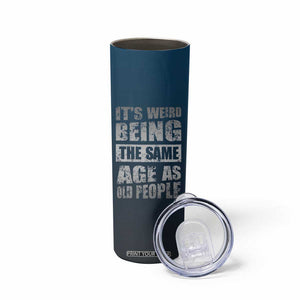 Funny Birthday Gifts Skinny Tumbler Weird Being The Same Age As Old People TB09 Print Your Wear