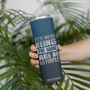 Funny Birthday Gifts Skinny Tumbler Weird Being The Same Age As Old People TB09 Print Your Wear