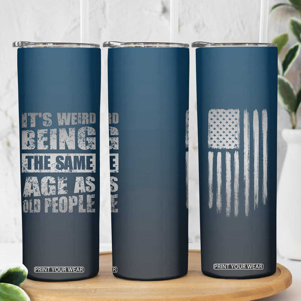 Funny Birthday Gifts Skinny Tumbler Weird Being The Same Age As Old People TB09 Print Your Wear