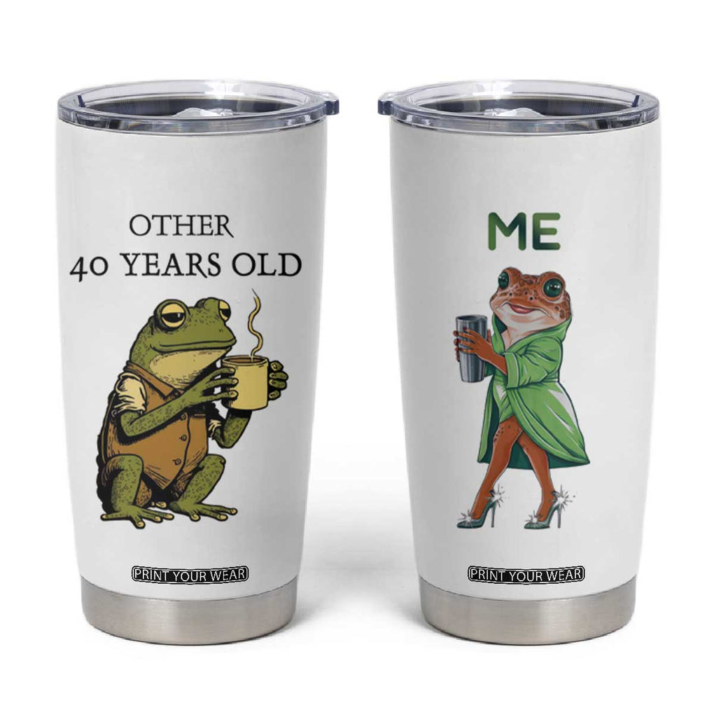 40th Birthday Gifts for Women Tumbler Cup Funny Frog Other And You TB09 White Print Your Wear