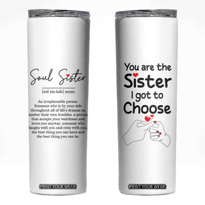 Gifts for Best Friends Skinny Tumbler Soul Sister You Are The Sister I Got To Choose TB09 White Print Your Wear