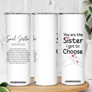 Gifts for Best Friends Skinny Tumbler Soul Sister You Are The Sister I Got To Choose TB09 Print Your Wear