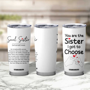 Gifts for Best Friends Tumbler Cup Soul Sister You Are The Sister I Got To Choose TB09 Print Your Wear