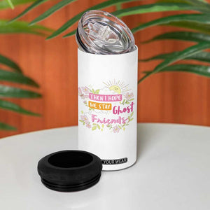 Funny Gifts for Friends 4 in 1 Can Cooler Tumbler I Hope We're Friends Until We Die Ghost Friends TB09 Print Your Wear