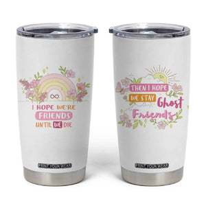 Funny Gifts for Friends Tumbler Cup I Hope We're Friends Until We Die Ghost Friends TB09 White Print Your Wear