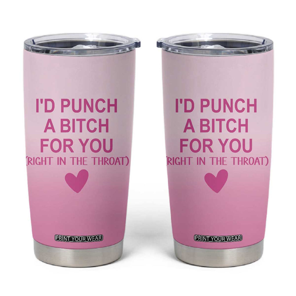 Funny Gifts for Friends Tumbler Cup I'd Punch A Bitch For You TB09 Pink Print Your Wear